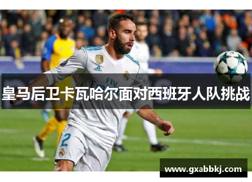 皇马后卫卡瓦哈尔面对西班牙人队挑战